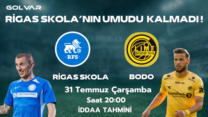 RİGAS SKOLA'NIN UMUDU KALMADI! 31 TEMMUZ RİGAS SKOLA-BODO İDDAA TAHMİNİ